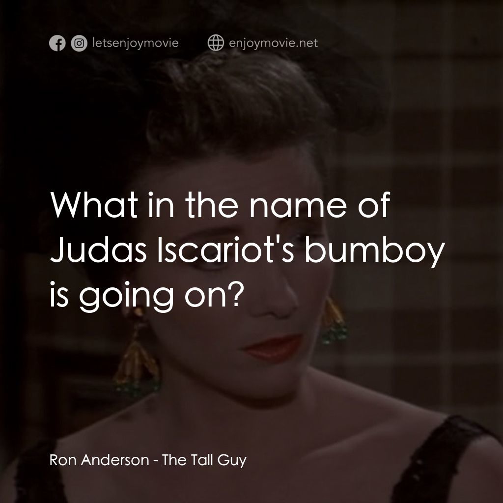 The Tall Guy電影對白：Ron Anderson: What in the name of Judas Iscariot's bumboy is going on?