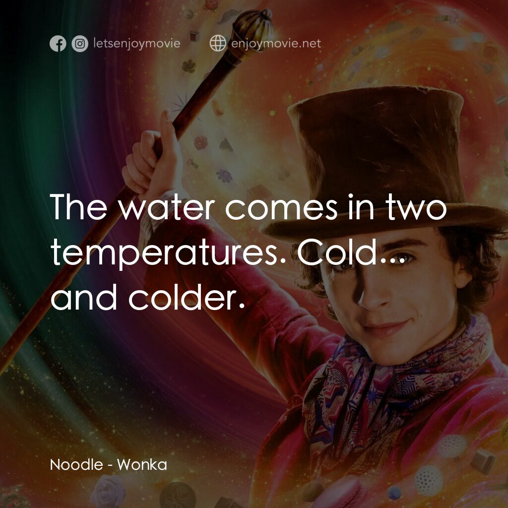 旺卡電影對白：Noodle:  The water comes in two temperatures. Cold... and colder.