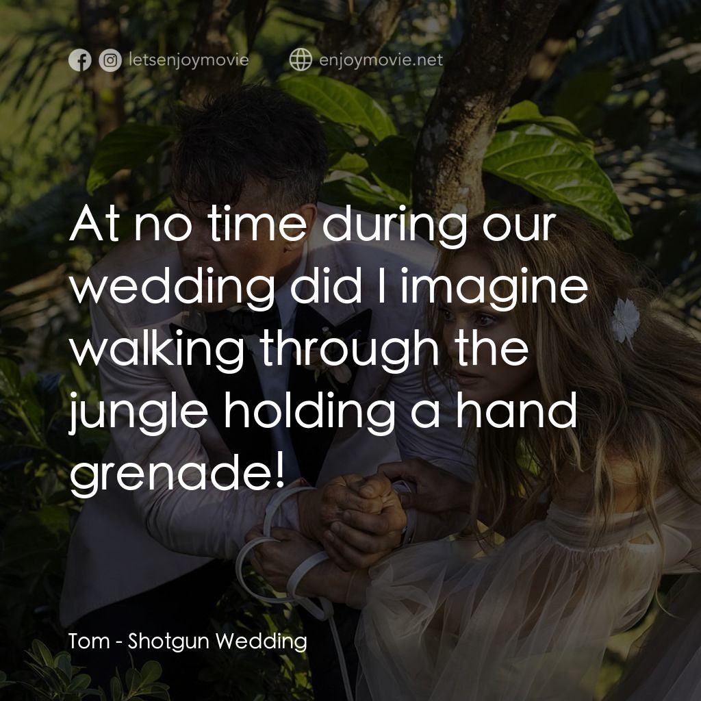 黐GUN婚禮經典對白：Tom: At no time during our wedding did I imagine walking through the jungle holding a hand grenade!