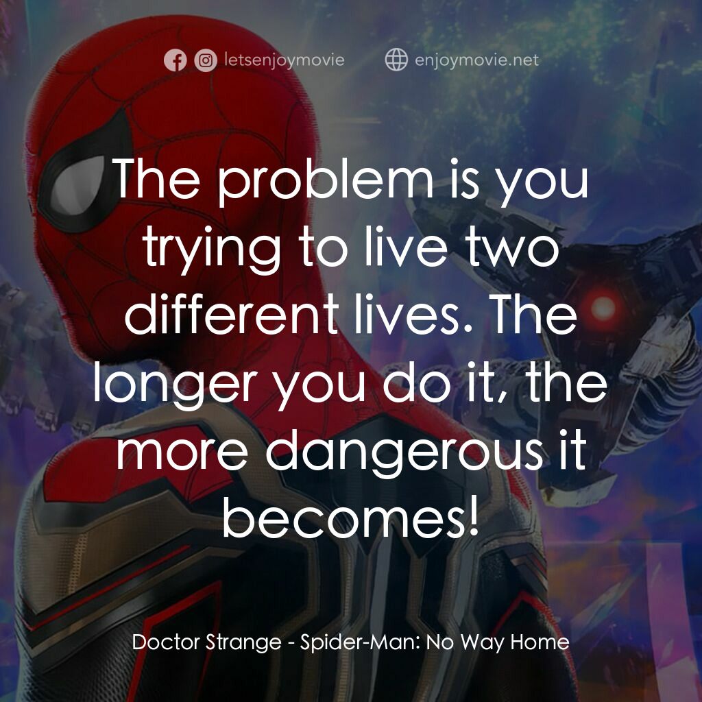 蜘蛛俠：不戰無歸電影對白：Doctor Strange:  The problem is you trying to live two different lives. The longe