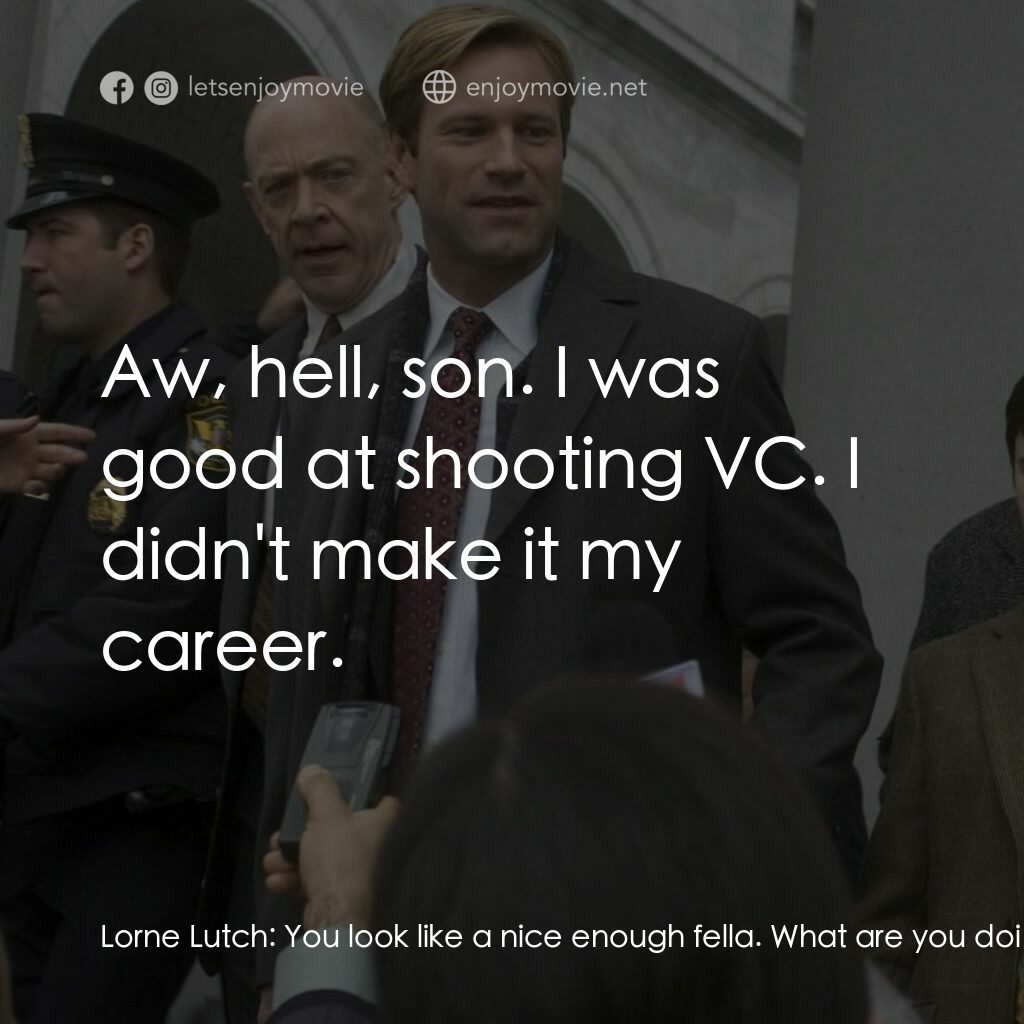 銘謝吸煙電影對白：Lorne Lutch:  You look like a nice enough fella. What are you doing working for t