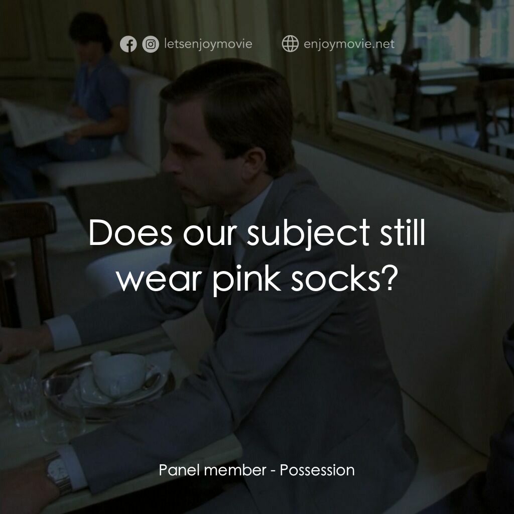 着魔電影對白：Panel member:  Does our subject still wear pink socks?