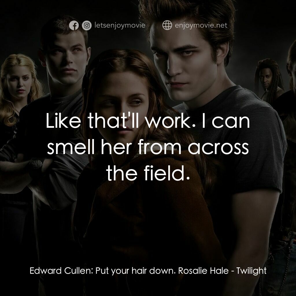 暮光之城：無懼的愛電影對白：Edward Cullen:  Put your hair down. Rosalie Hale:  Like that'll work. I can smell