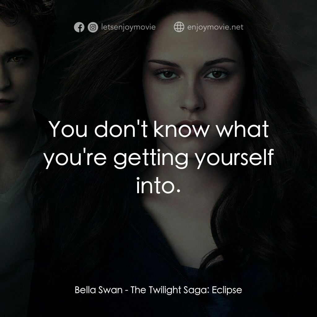 暮光之城：蝕電影對白：Bella Swan:  You don't know what you're getting yourself into.
