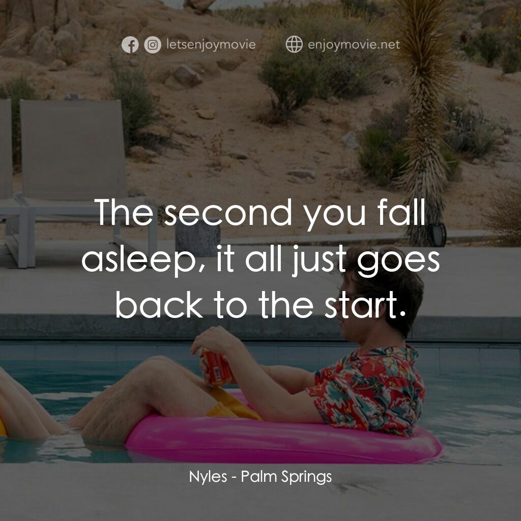 Palm Springs：戀愛假期無限LOOP電影對白：Nyles:  The second you fall asleep, it all just goes back to the start.