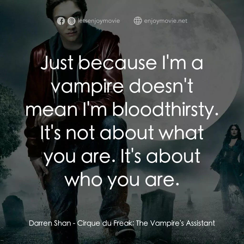 向達倫大冒險：鬼不理的助手電影對白：Darren Shan:  Just because I'm a vampire doesn't mean I'm bloodthirsty. It's not 