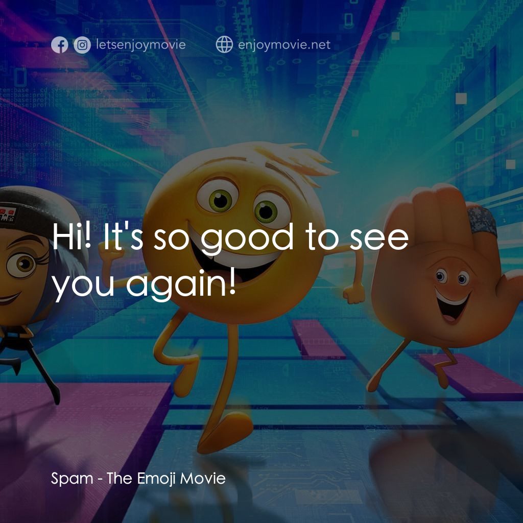 Emoji 大冒險電影對白：Spam: Hi! It's so good to see you again!