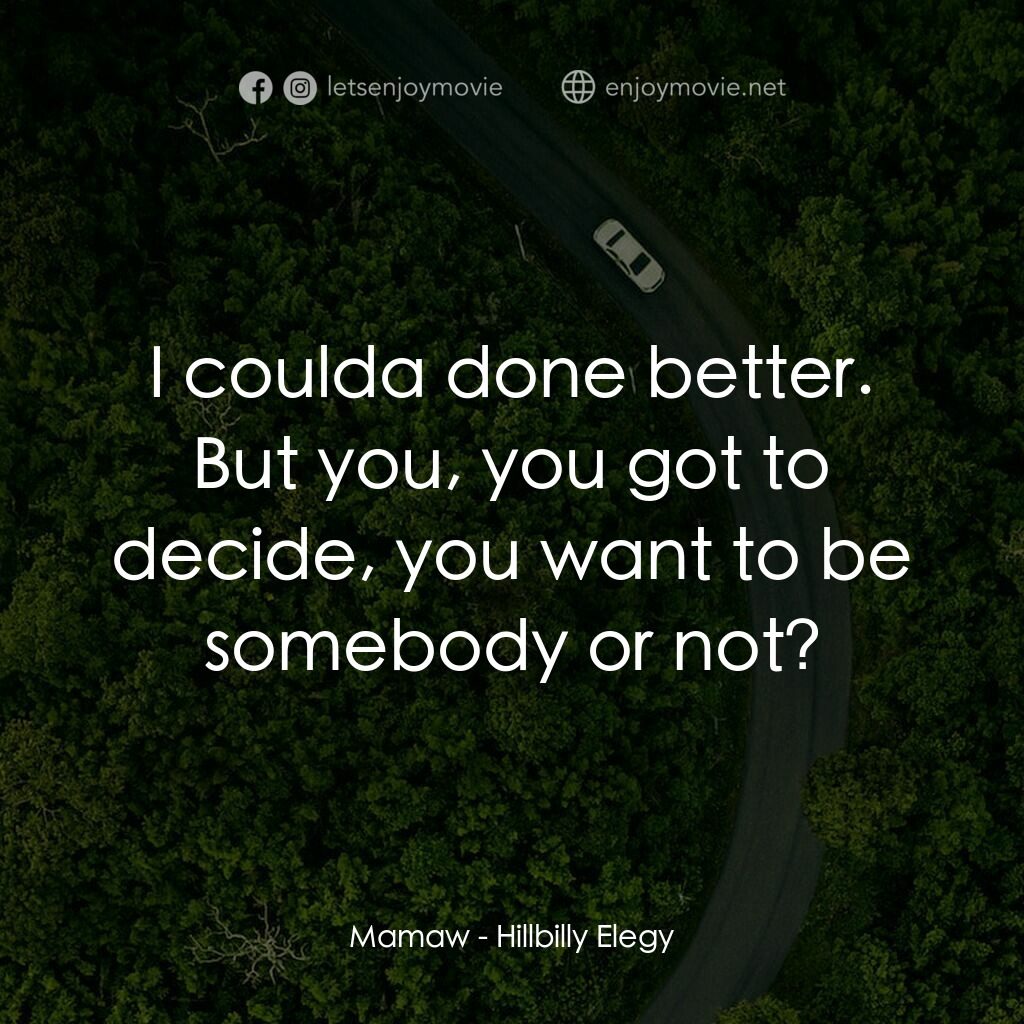 絕望者之歌電影對白：Mamaw:  I coulda done better. But you, you got to decide, you want to be somebody