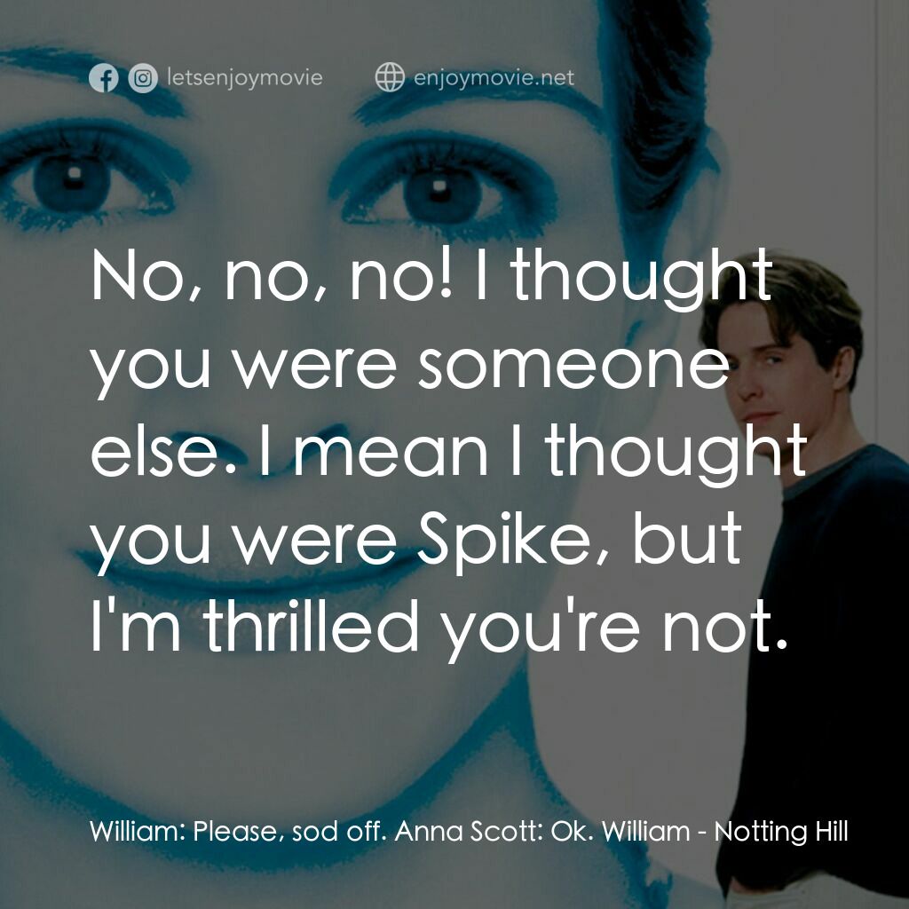 新娘百分百電影對白：William:  Please, sod off. Anna Scott:  Ok. William:  No, no, no! I thought you w