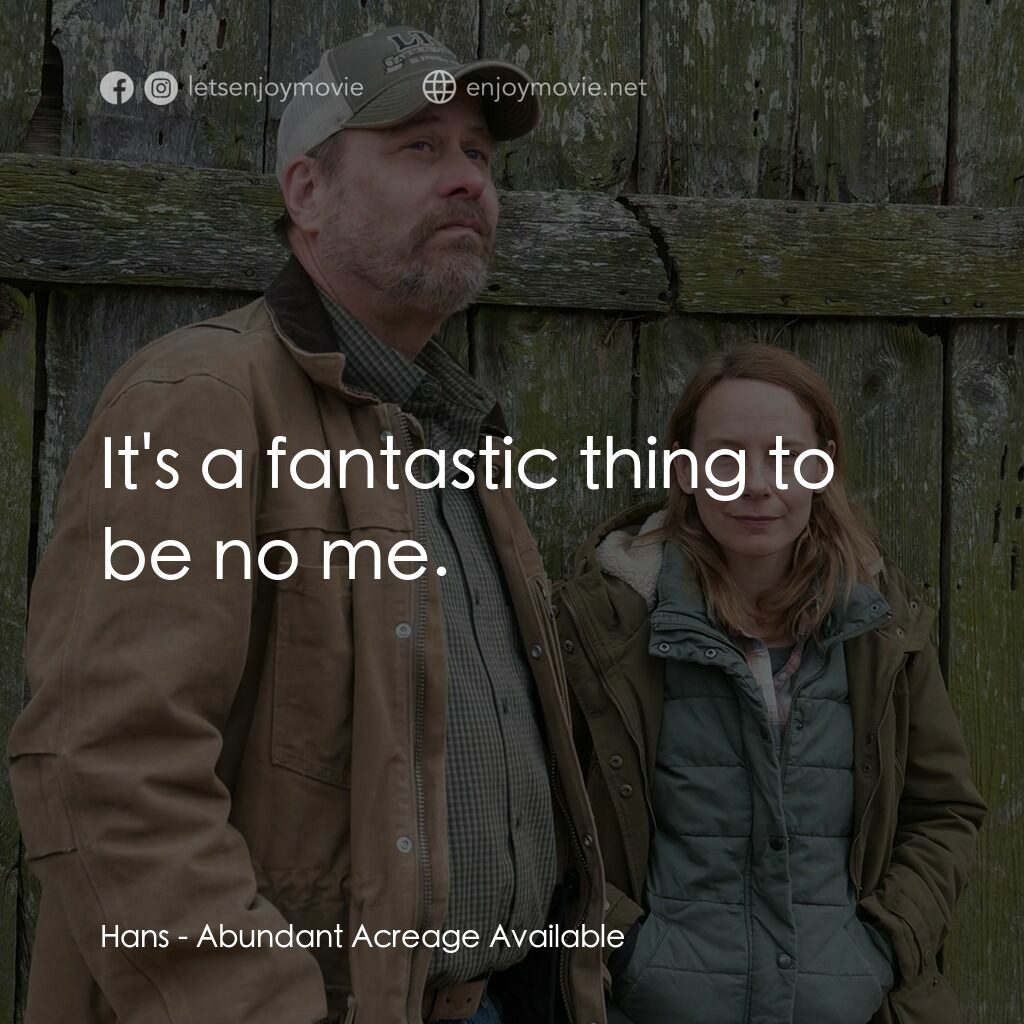 《Abundant Acreage Available》經典台詞：Hans:  It's a fantastic thing to be no me.