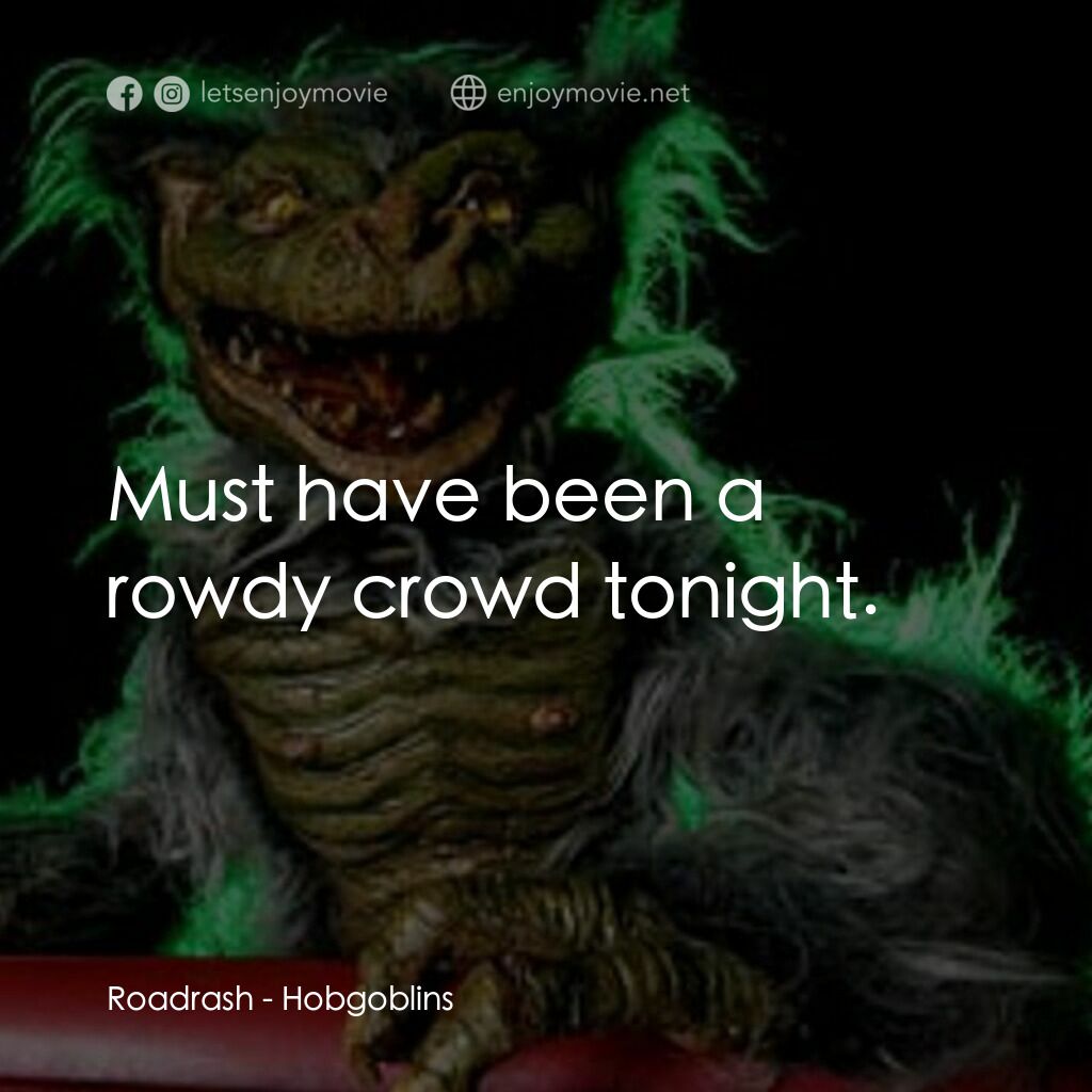 淘氣鬼電影對白：Roadrash:  Must have been a rowdy crowd tonight.