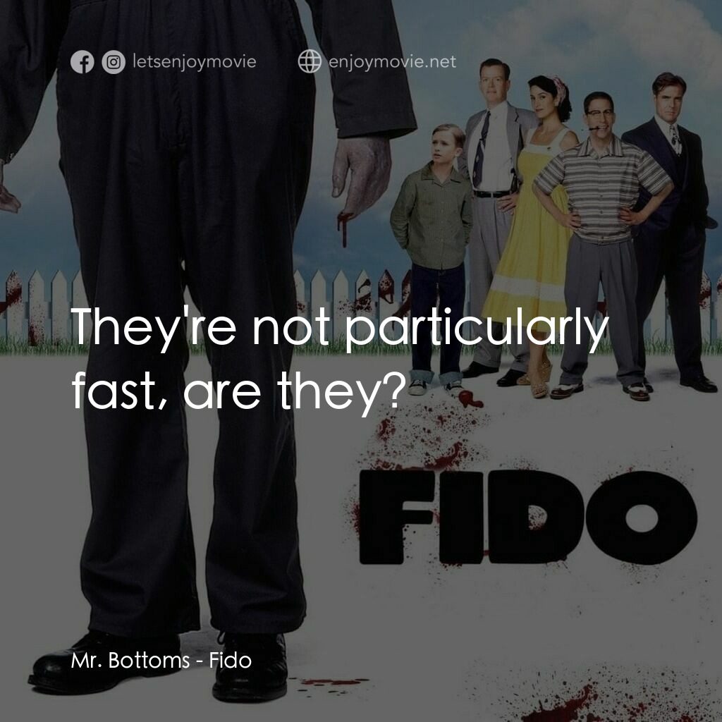 我家有個大屍兄電影對白：Mr. Bottoms:  They're not particularly fast, are they?