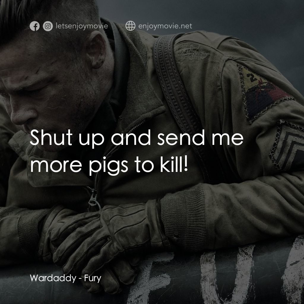 戰逆豪情電影對白：Wardaddy: Shut up and send me more pigs to kill!
