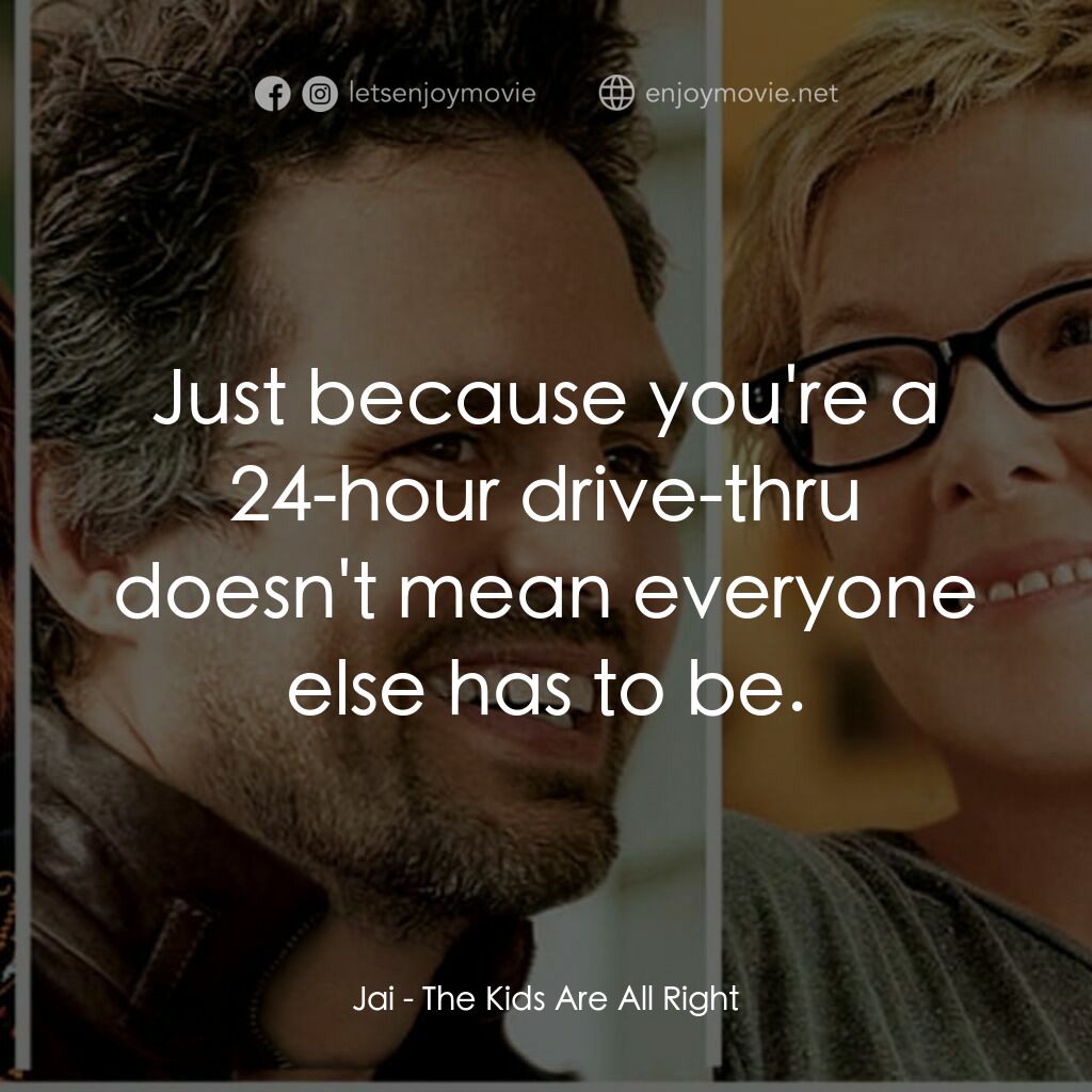 非單親關係電影對白：Jai:  Just because you're a 24-hour drive-thru doesn't mean everyone else has to 
