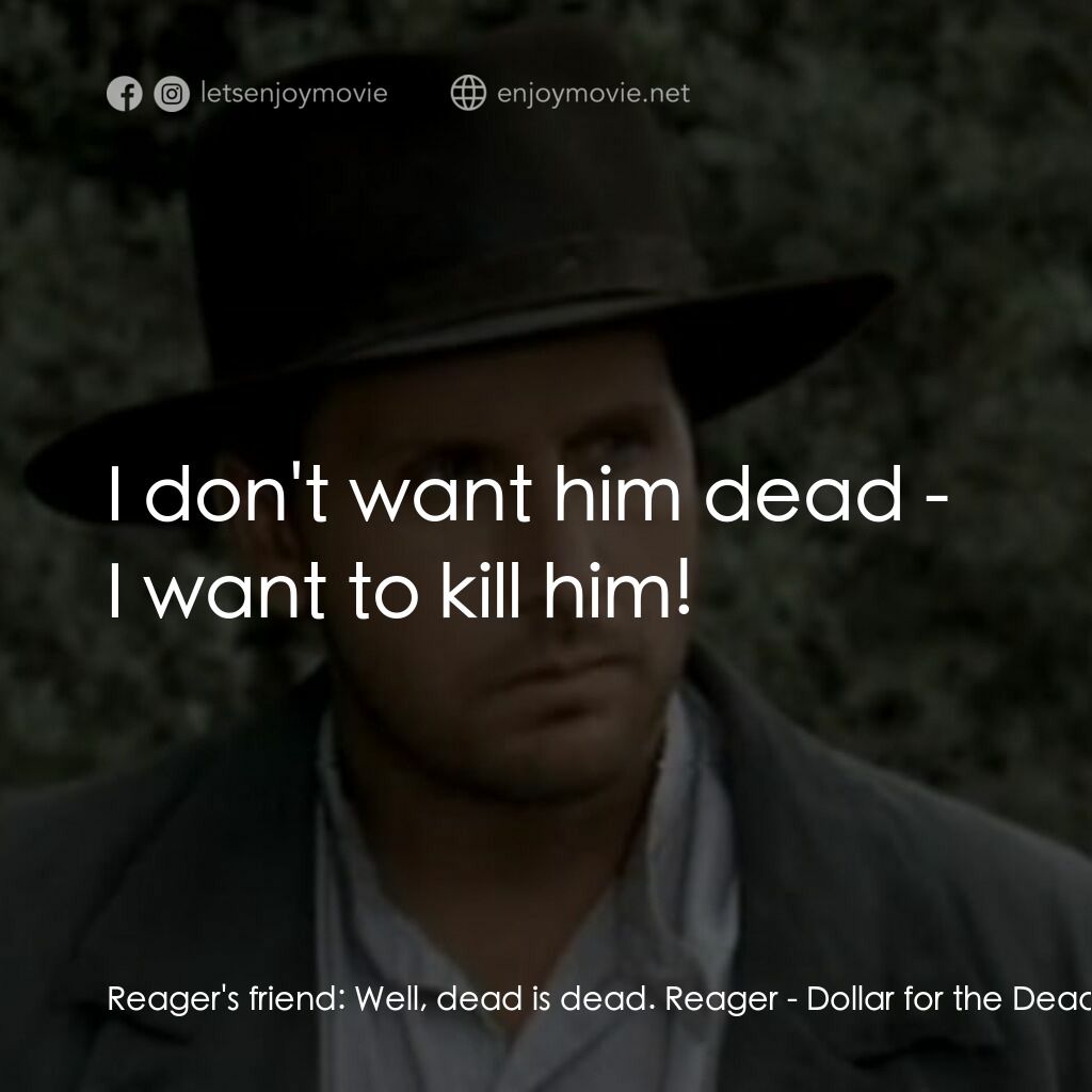 《Dollar for the Dead》經典台詞：Reager's friend:  Well, dead is dead. Reager:  ...