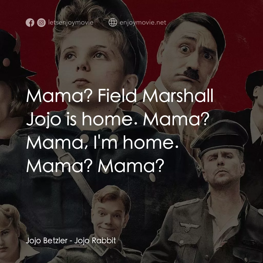 陽光兔仔兵電影對白：Jojo Betzler: Mama? Field Marshall Jojo is home. Mama? Mama, I'm home. Mama? Mama