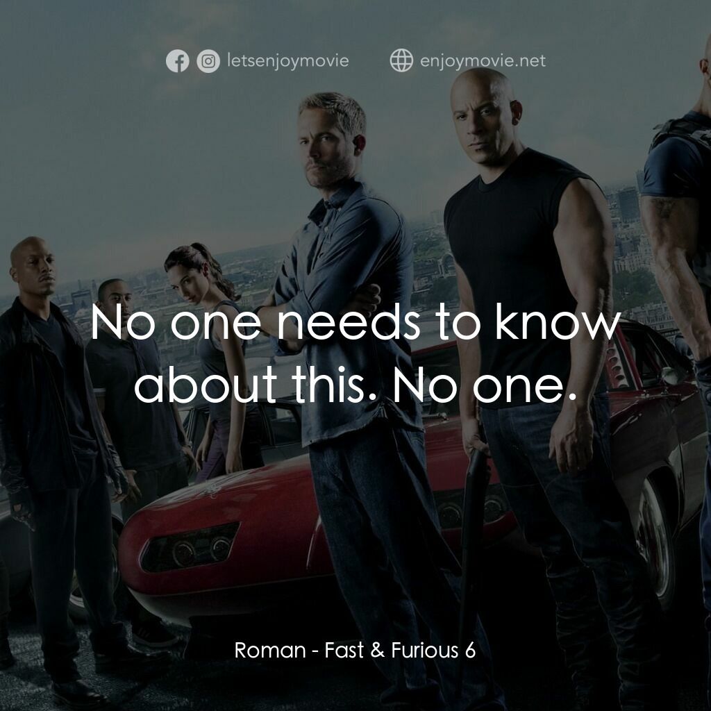 狂野時速6電影對白：Roman:  No one needs to know about this. No one.
