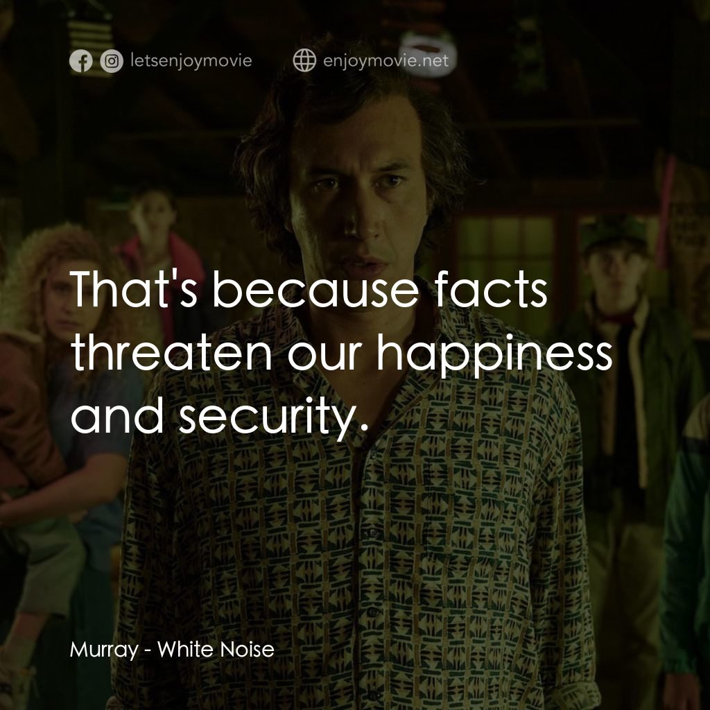 白噪音電影對白：Murray: That's because facts threaten our happiness and security.