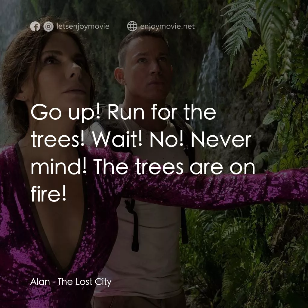 失驚無神闖謎城電影對白：Alan: Go up! Run for the trees! Wait! No! Never mind! The trees are on fire!