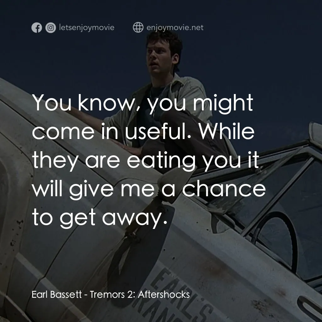 從地心竄出 2電影對白：Earl Bassett: You know, you might come in useful. While they are eating you it wi