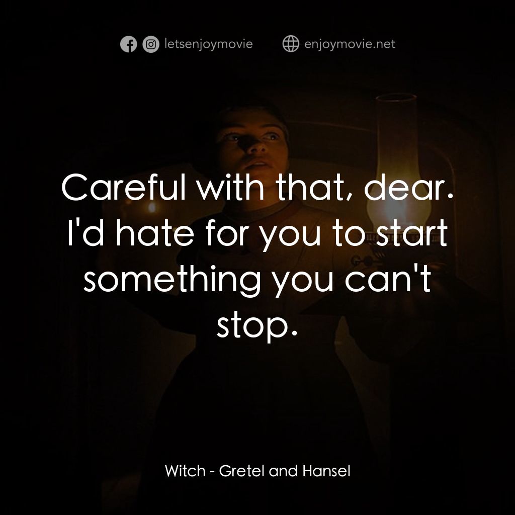 戰慄糖果屋電影對白：Witch: Careful with that, dear. I'd hate for you to start something you can't sto