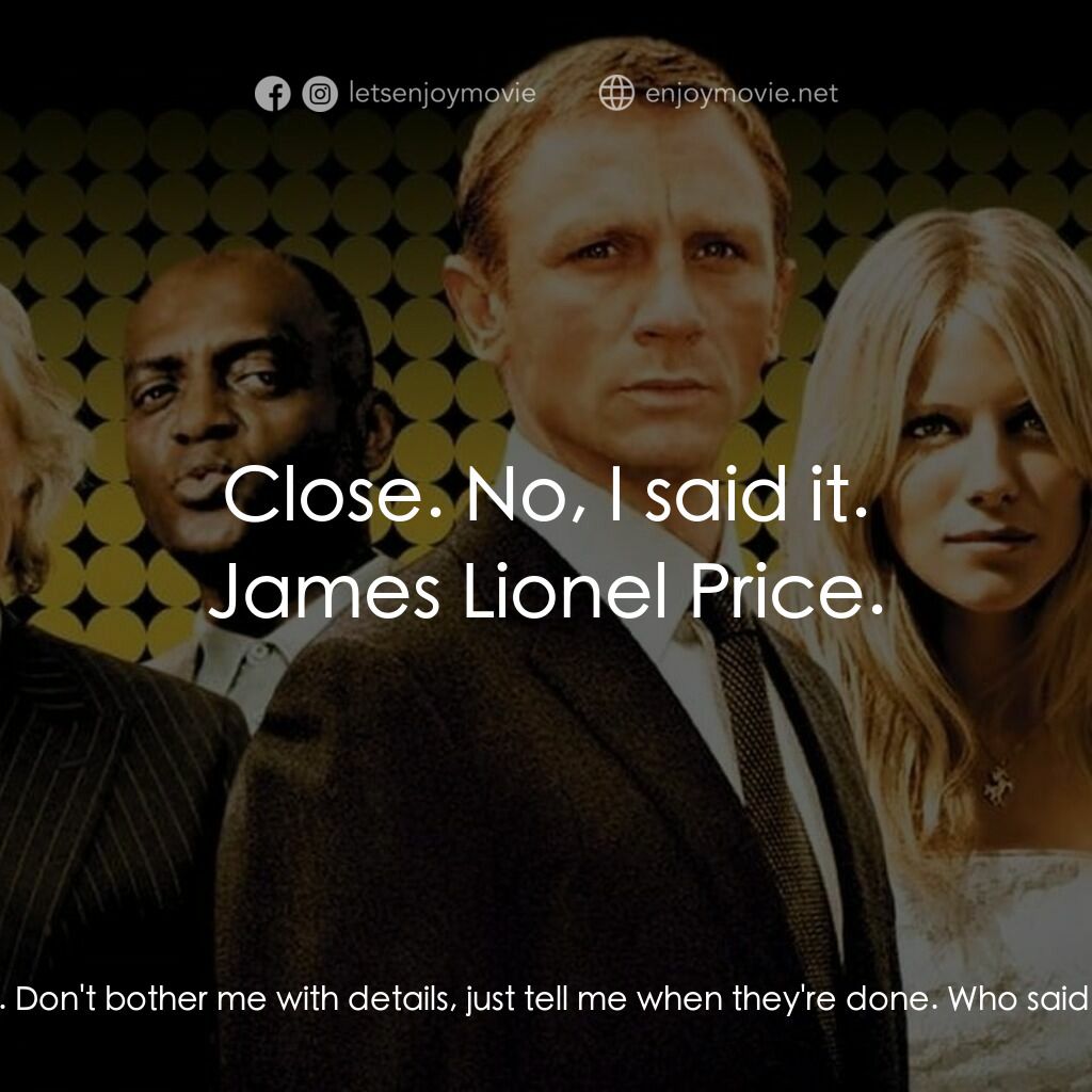 雙面任務電影對白：Jimmy Price:  Details, details. Things to do. Things to get done. Don't bother me