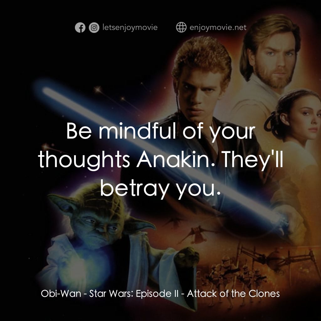 星球大戰前傳II：複製人侵略電影對白：Obi-Wan: Be mindful of your thoughts Anakin. They'll betray you.