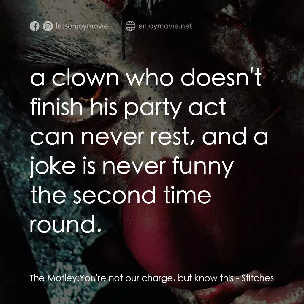 針電影對白：The Motley: You're not our charge, but know this:  a clown who doesn't finish his