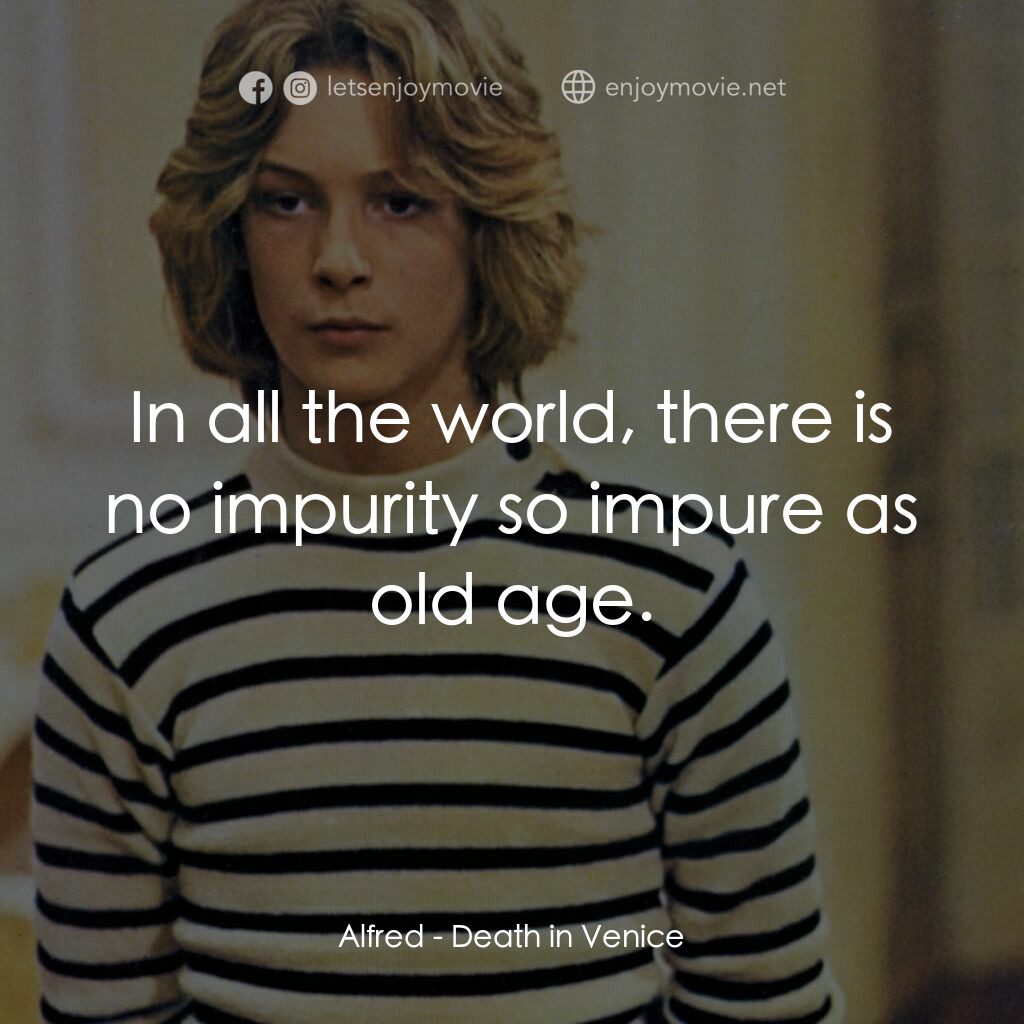魂斷威尼斯電影對白：Alfred:  In all the world, there is no impurity so impure as old age.
