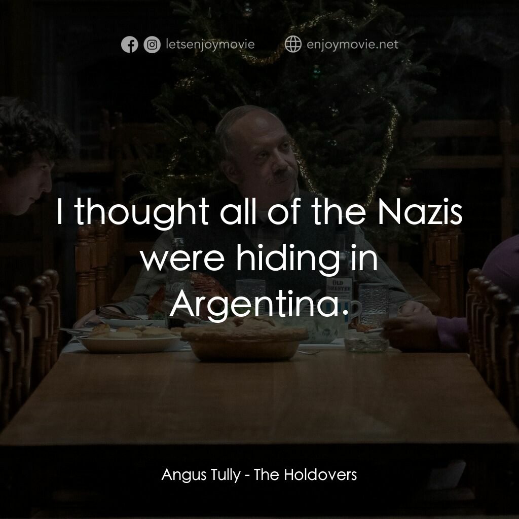 滯留生經典對白：Angus Tully:  I thought all of the Nazis were hiding in Argentina.