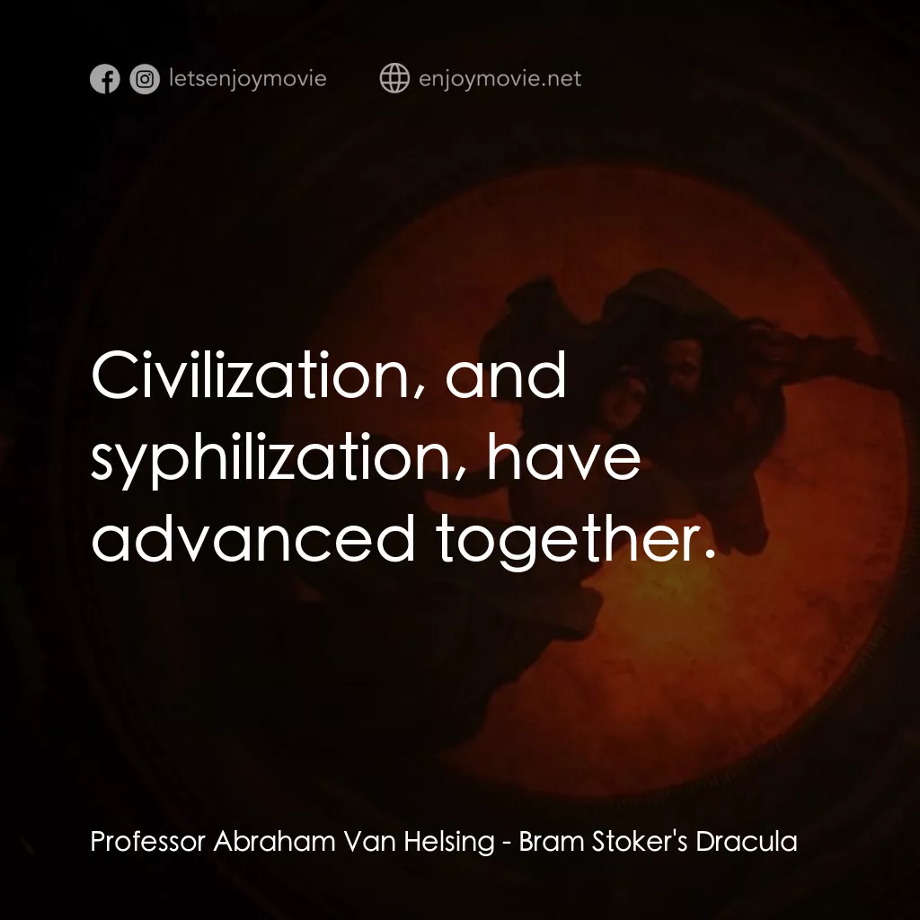 吸血鬼：真愛不死電影對白：Professor Abraham Van Helsing: Civilization, and syphilization, have advanced tog