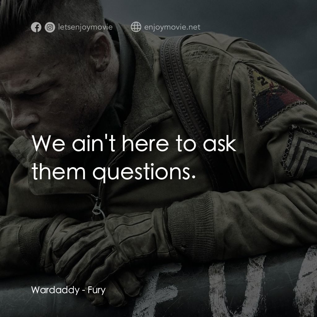 戰逆豪情電影對白：Wardaddy: We ain't here to ask them questions.