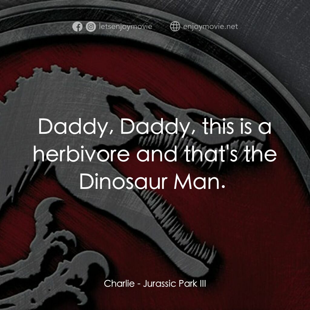 侏羅紀公園 3電影對白：Charlie:  Daddy, Daddy, this is a herbivore and that's the Dinosaur Man. 