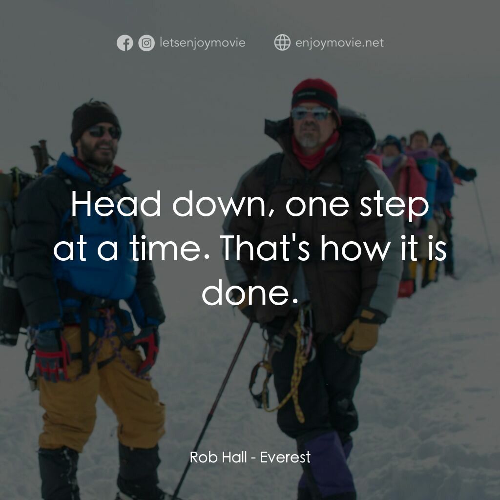 珠峰浩劫電影對白：Rob Hall:  Head down, one step at a time. That's how it is done.