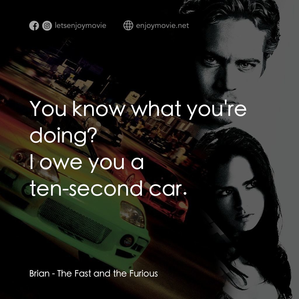 玩命關頭電影對白：You know what you're doing?
Brian: I owe you a ten-second car.