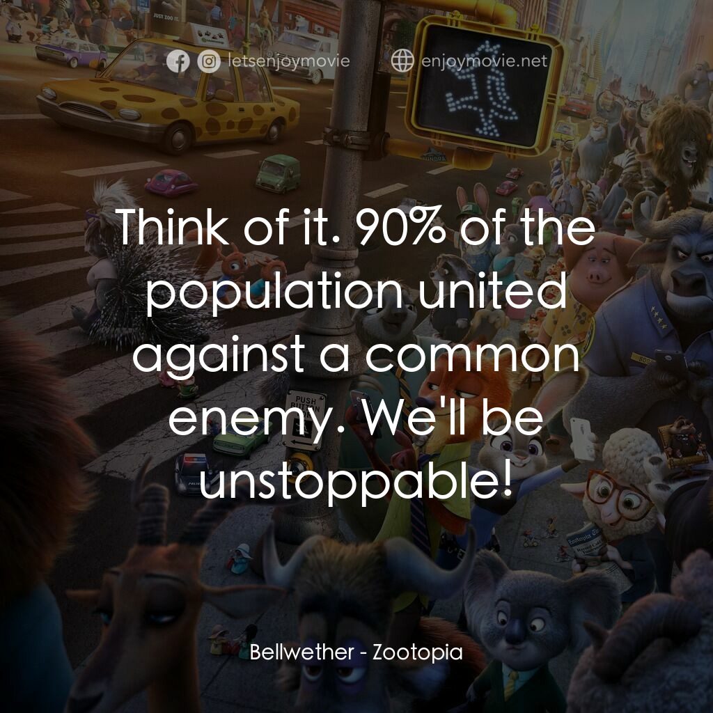 優獸大都會電影對白：Bellwether:  Think of it. 90% of the population united against a common enemy. We