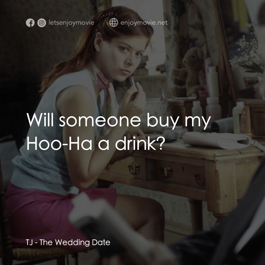婚禮約會電影對白：TJ: Will someone buy my Hoo-Ha a drink?