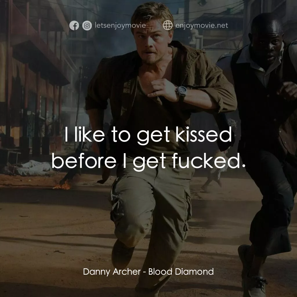 血鑽石電影對白：Danny Archer:  I like to get kissed before I get fucked.