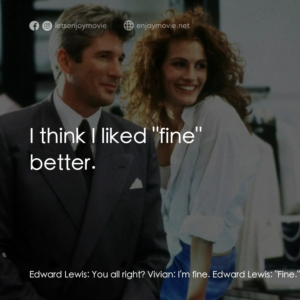 麻雀變鳳凰電影對白：Edward Lewis:  You all right? Vivian:  I'm fine. Edward Lewis:  