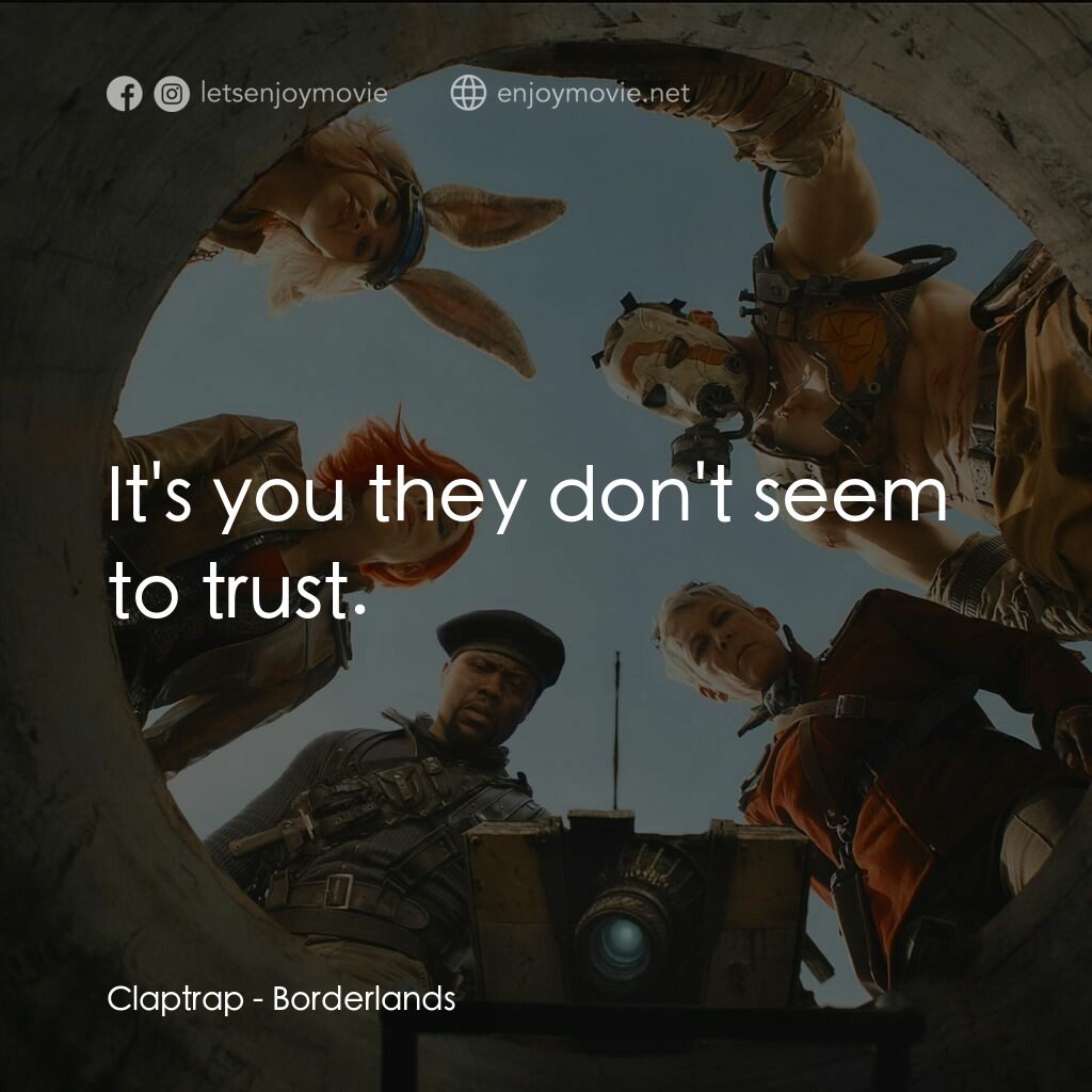 邊緣禁地：沙丘喪戰電影對白：Claptrap:  It's you they don't seem to trust.