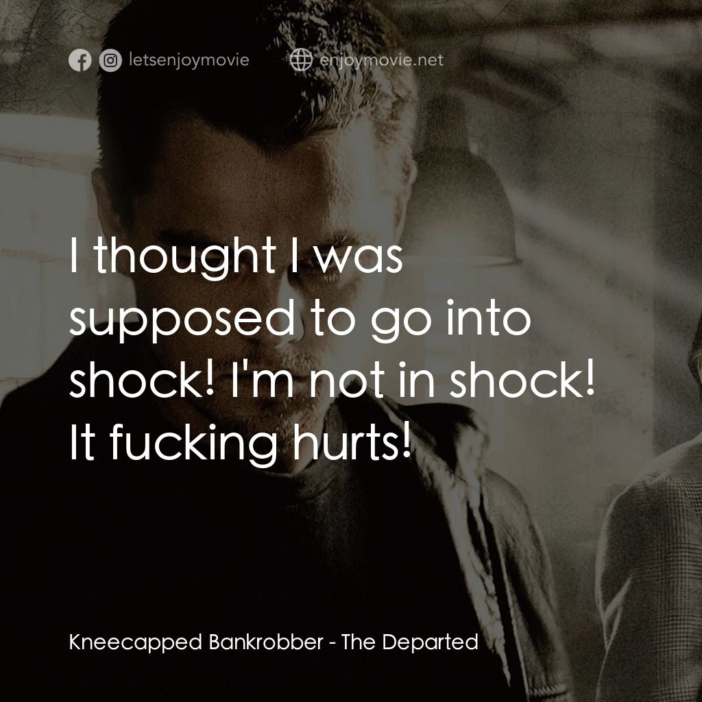 無間道風雲電影對白：Kneecapped Bankrobber: I thought I was supposed to go into shock! I'm not in shoc