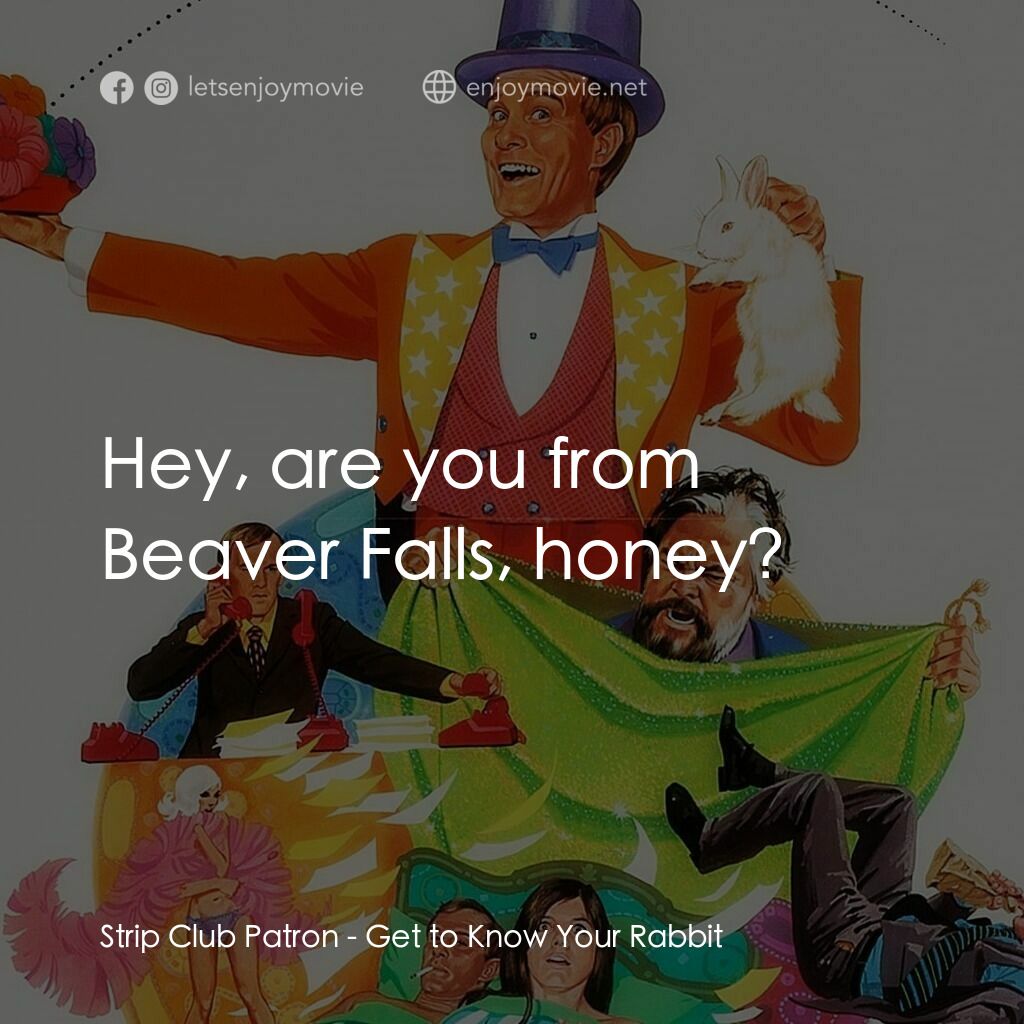 Get to Know Your Rabbit電影對白：Strip Club Patron:  Hey, are you from Beaver Falls, honey?