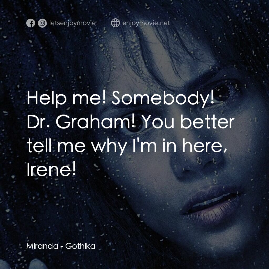鬼影人電影對白：Miranda:  Help me! Somebody! Dr. Graham! You better tell me why I'm in here, Iren