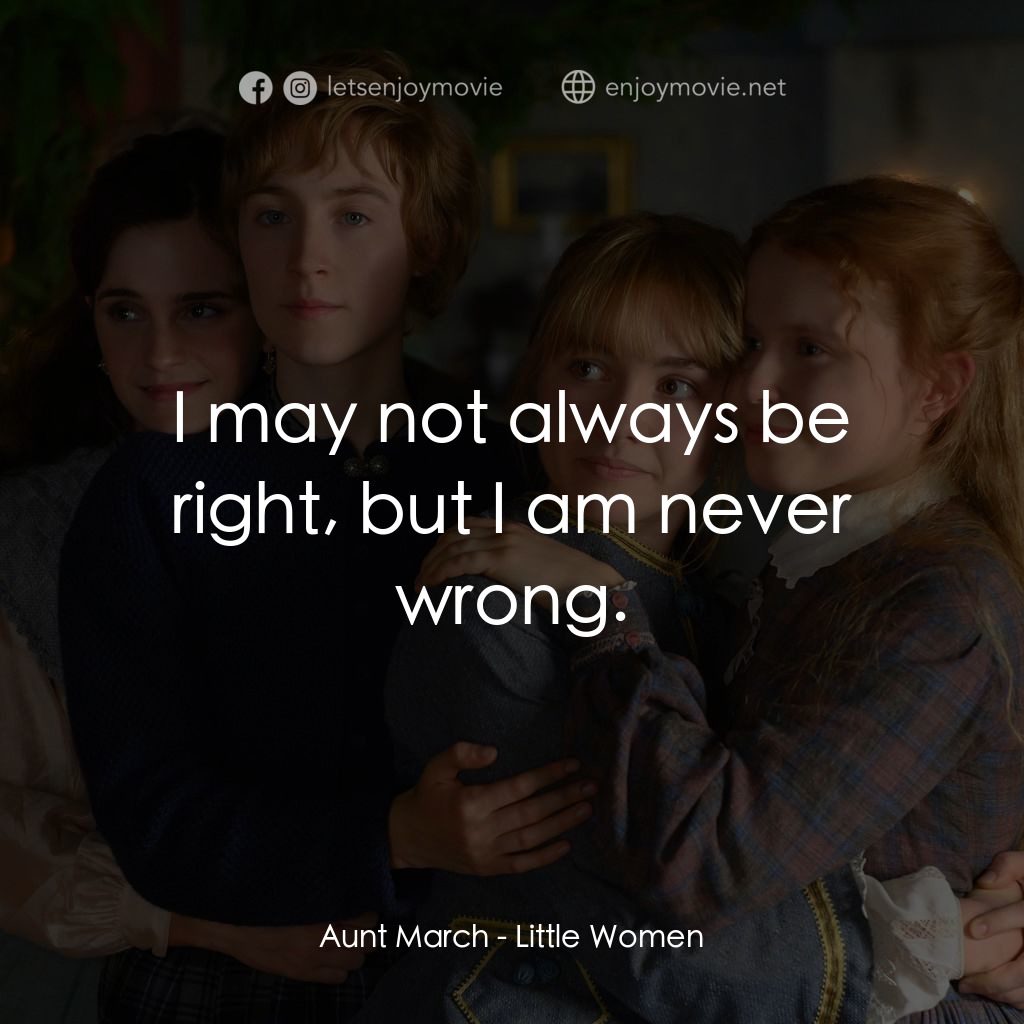 小婦人電影對白：Aunt March: I may not always be right, but I am never wrong.