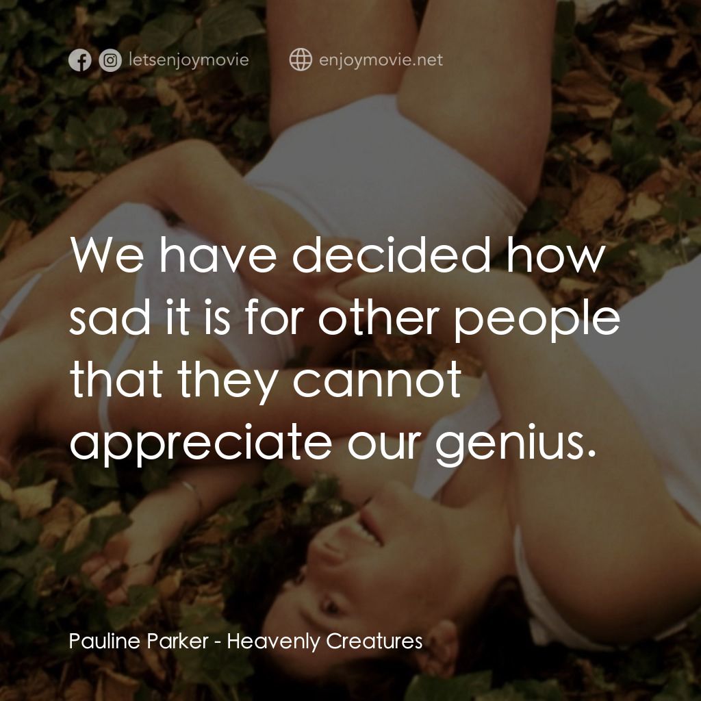 罪孽天使電影對白：Pauline Parker: We have decided how sad it is for other people that they cannot a