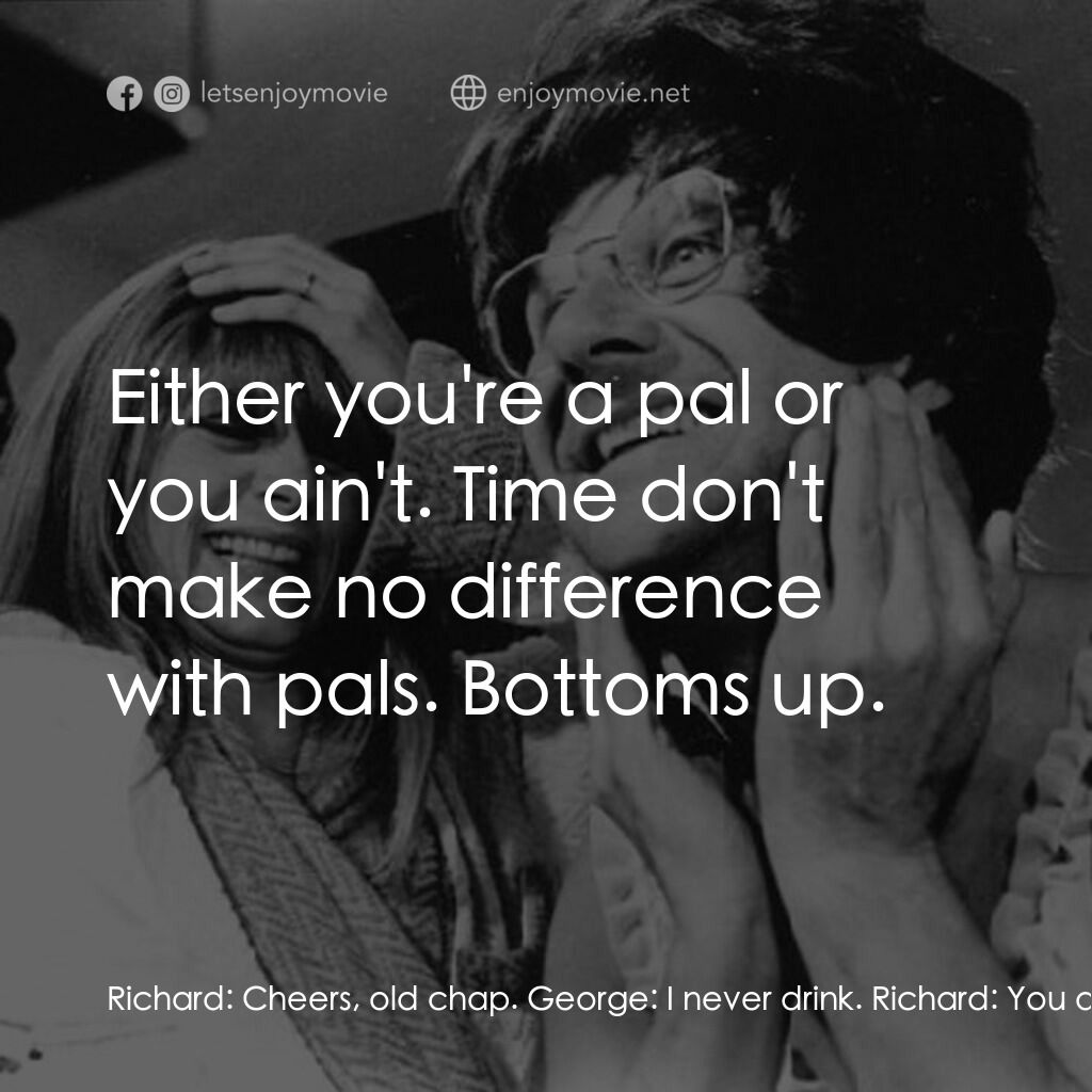 孤島驚魂電影對白：Richard:  Cheers, old chap. George:  I never drink. Richard:  You ain't refusing 