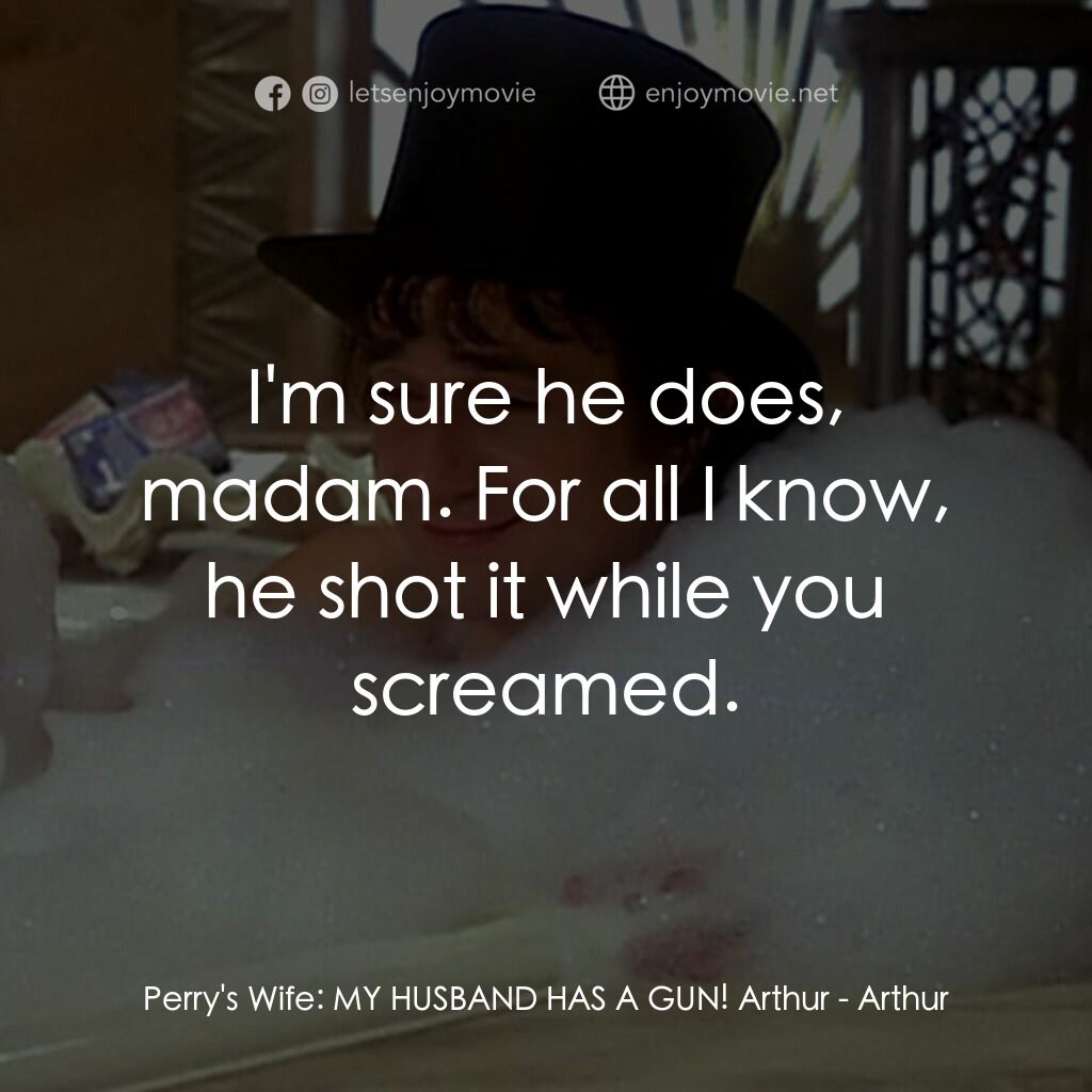 二八佳人花公子電影對白：Perry's Wife:  MY HUSBAND HAS A GUN! Arthur:  I'm sure he does, madam. For all I 