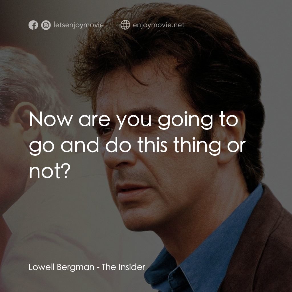 奪命煙幕電影對白：Lowell Bergman: Now are you going to go and do this thing or not?