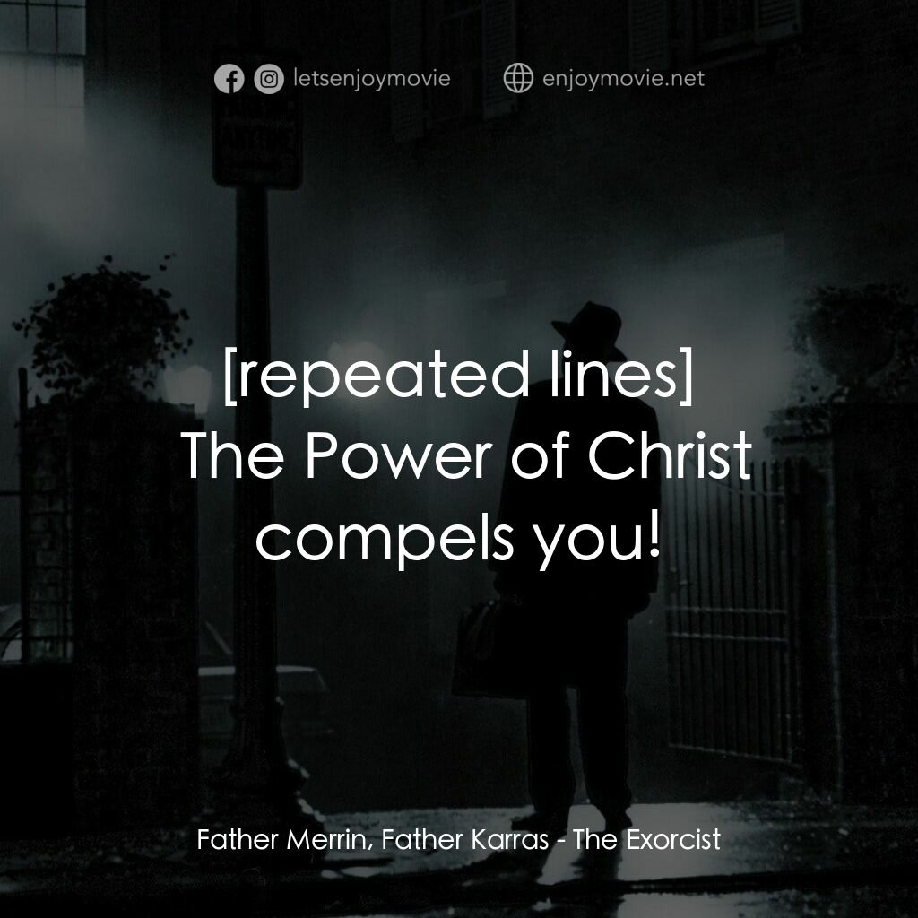 驅魔人電影對白：Father Merrin, Father Karras:  The Power of Christ compels you!