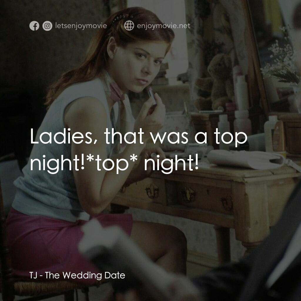 婚禮約會電影對白：TJ:  Ladies, that was a top night!*top* night!